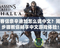 刺客信條辛迪加怎么調(diào)中文？簡單步驟教你暢享中文游戲體驗！