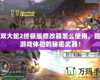 無(wú)雙大蛇2終極版修改器怎么使用，提升游戲體驗(yàn)的秘密武器！