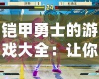 鎧甲勇士的游戲大全：讓你重溫童年英雄夢，挑戰(zhàn)極限戰(zhàn)斗！
