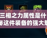 lol三相之力屬性是什么？揭秘這件裝備的強(qiáng)大魅力