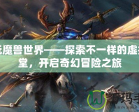 多玩魔獸世界——探索不一樣的虛擬天堂，開啟奇幻冒險(xiǎn)之旅