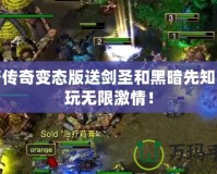 刀塔傳奇變態(tài)版送劍圣和黑暗先知，暢玩無限激情！