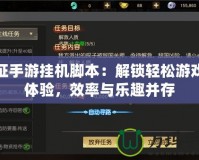 遠征手游掛機腳本：解鎖輕松游戲新體驗，效率與樂趣并存