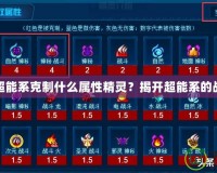 賽爾號超能系克制什么屬性精靈？揭開超能系的戰(zhàn)斗奧秘