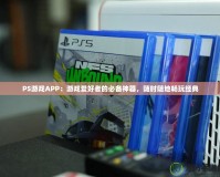 PS游戲APP：游戲愛(ài)好者的必備神器，隨時(shí)隨地暢玩經(jīng)典