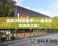 端游CF領(lǐng)取助手——暢享無(wú)憂游戲之旅！