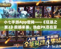 小七手游App官網(wǎng)——《狂暴之翼2》震撼來襲，熱血PK盡在掌中！