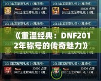 《重溫經(jīng)典：DNF2012年稱號的傳奇魅力》