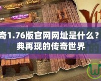 盛大熱血傳奇1.76版官網(wǎng)網(wǎng)址是什么？帶你領略經(jīng)典再現(xiàn)的傳奇世界