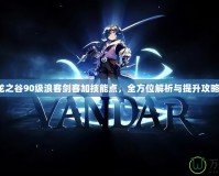 龍之谷90級(jí)浪客劍客加技能點(diǎn)，全方位解析與提升攻略！