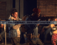 《求生之路精彩視頻》：帶你進(jìn)入激動(dòng)人心的喪尸世界