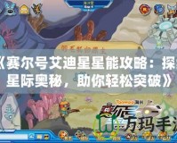 《賽爾號(hào)艾迪星星能攻略：探索星際奧秘，助你輕松突破》