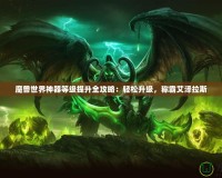 魔獸世界神器等級(jí)提升全攻略：輕松升級(jí)，稱(chēng)霸艾澤拉斯