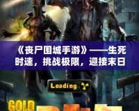 《喪尸圍城手游》——生死時速，挑戰(zhàn)極限，迎接末日的考驗！