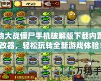 植物大戰(zhàn)僵尸手機(jī)破解版下載內(nèi)置修改器，輕松玩轉(zhuǎn)全新游戲體驗(yàn)！