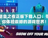 堡壘之夜正版下載入口：帶你體驗(yàn)震撼的游戲世界！