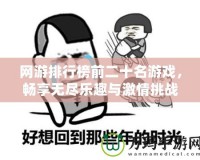 網(wǎng)游排行榜前二十名游戲，暢享無盡樂趣與激情挑戰(zhàn)