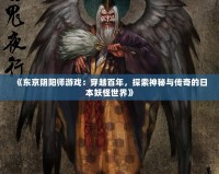 《東京陰陽師游戲：穿越百年，探索神秘與傳奇的日本妖怪世界》