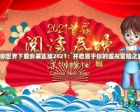迷你世界下載安裝正版2021：開啟屬于你的虛擬冒險(xiǎn)之旅！