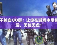 CF不掉血QQ群：讓你在游戲中盡情暢玩，無憂無慮！