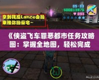 《俠盜飛車罪惡都市任務(wù)攻略圖：掌握全地圖，輕松完成任務(wù)挑戰(zhàn)》