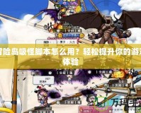 冒險島吸怪腳本怎么用？輕松提升你的游戲體驗