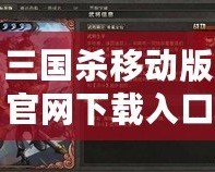三國(guó)殺移動(dòng)版官網(wǎng)下載入口——精彩紛呈的策略對(duì)決，盡在指尖！
