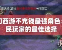 夢幻西游不充錢最強(qiáng)角色：平民玩家的最佳選擇