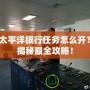 太平洋銀行任務(wù)怎么開？揭秘最全攻略！