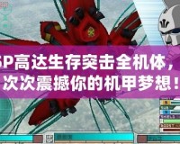 PSP高達生存突擊全機體，一次次震撼你的機甲夢想！