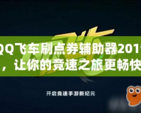 QQ飛車刷點券輔助器2019，讓你的競速之旅更暢快