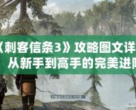 《刺客信條3》攻略圖文詳解：從新手到高手的完美進階