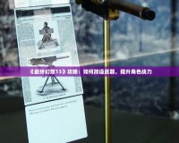 《最終幻想13》攻略：如何改造武器，提升角色戰(zhàn)力