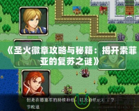《圣火徽章攻略與秘籍：揭開(kāi)索菲亞的復(fù)蘇之謎》