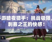 LOL手游暗夜獵手：挑戰(zhàn)極限，體驗(yàn)刺客之王的快感！