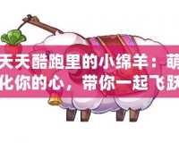 天天酷跑里的小綿羊：萌化你的心，帶你一起飛躍夢想