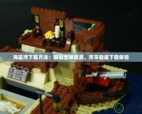 海盜灣下載方法：解鎖全球資源，盡享極速下載體驗