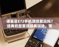 諾基亞E72手機(jī)游戲能玩嗎？經(jīng)典機(jī)型重現(xiàn)經(jīng)典玩法，帶你穿越回那個手機(jī)游戲的黃金時代！