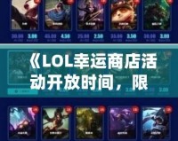《LOL幸運(yùn)商店活動(dòng)開(kāi)放時(shí)間，限時(shí)搶購(gòu)福利等你來(lái)享！》
