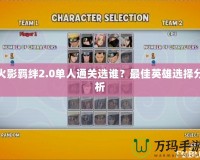 火影羈絆2.0單人通關(guān)選誰(shuí)？最佳英雄選擇分析