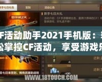 CF活動(dòng)助手2021手機(jī)版：輕松掌控CF活動(dòng)，享受游戲樂趣