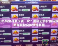 夢幻九轉(zhuǎn)金丹多少錢一次？揭秘它的價值與效果，助你輕松突破修煉瓶頸