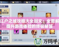 大江戶之城攻略大全圖文：全面解析提升游戲體驗的終極秘笈