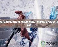 鬼泣4修改器沒反應怎么回事？徹底解決方法大揭秘！