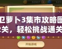 保衛(wèi)蘿卜3集市攻略圖解52關(guān)，輕松挑戰(zhàn)通關(guān)技巧全揭秘！