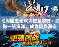《海盜王無雙大蛇全攻略：助你一統(tǒng)海洋，成為傳奇海盜王！》