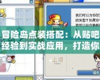 冒險島點裝搭配：從貼吧經(jīng)驗到實戰(zhàn)應用，打造你的專屬時尚風格