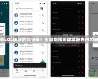 如何查看LOL皮膚購買記錄？全面指南助你掌握自己的游戲消費(fèi)