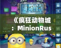 《瘋狂動物城：MinionRush下載安裝全攻略，助你成為最強小黃人！》