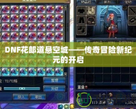 DNF花郎道懸空城——傳奇冒險(xiǎn)新紀(jì)元的開(kāi)啟